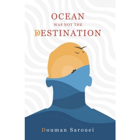 Ocean was not the Destination: Never is late to be a refugee. Paperback, Independently Published