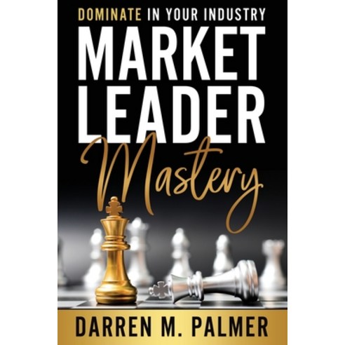Market Leader Mastery: Dominate in Your Industry Paperback, Independently Published, English, 9798686560420