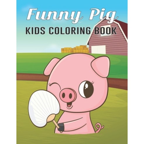 Funny Pig Kids Coloring Book: Super Amazing Pigs Coloring Activity Book for Kids Ages (6-12) (8-14)... Paperback, Independently Published