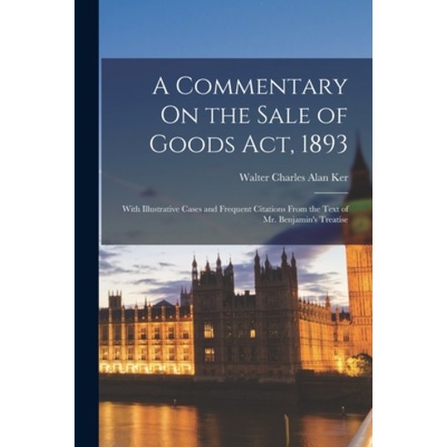 (영문도서) A Commentary On the Sale of Goods Act 1893: With Illustrative Cases and Frequent Citations F... Paperback, Legare Street Press, English, 9781018365107
