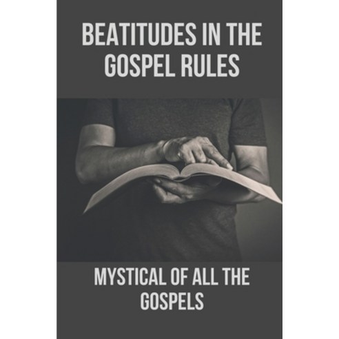 (영문도서) Beatitudes In The Gospel Rules: Mystical Of All The Gospels: Book Of Understanding The Bible Paperback, Independently Published, English, 9798538792214