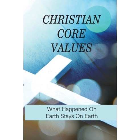 (영문도서) Christian Core Values: What Happened On Earth Stays On Earth: Western Moral Philosophy Paperback, Independently Published, English, 9798517978240