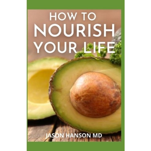 How to Nourish Your Life: A Step by Step Guide on How to Nourish the Patterns of Your Life Paperback, Independently Published, English, 9798720450199