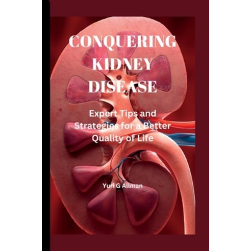 (영문도서) Conquering Kidney Disease: Expert Tips and Strategies for a Better Quality of Life Paperback, Independently Published, English, 9798373277075