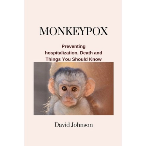 (영문도서) Monkeypox: Preventing Hospitalization Death and Things You Should Know Paperback, Independently Published, English, 9798844450112