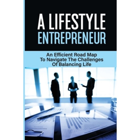 (영문도서) A Lifestyle Entrepreneur: An Efficient Road Map To Navigate The Challenges Of Balancing Life:... Paperback, Independently Published, English, 9798544186632