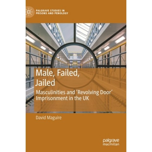 Male Failed Jailed: Masculinities and ''revolving Door'' Imprisonment in the UK Hardcover, Palgrave MacMillan, English, 9783030610586