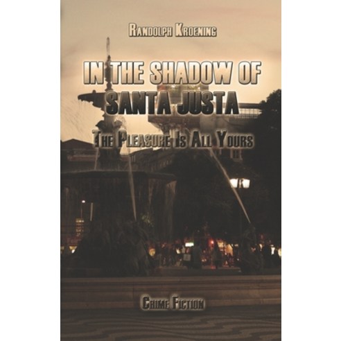 (영문도서) In The Shadow of Santa Justa: The Pleasure Is All Yours Paperback, Independently Published, English, 9798778486140