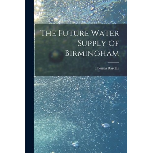 (영문도서) The Future Water Supply of Birmingham [electronic Resource] Paperback, Legare Street Press, English, 9781014669247