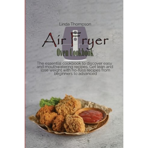 Air Fryer Oven Cookbook: The essential cookbook to discover easy and mouthwatering recipes. Get lean... Paperback, Linda Thompson, English, 9781802190113