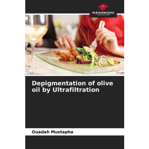 (영문도서) Depigmentation of olive oil by Ultrafiltration Paperback, Our Knowledge Publishing, English, 9786206053439