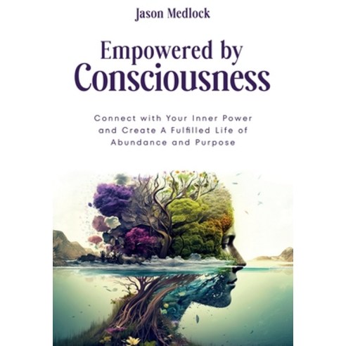 (영문도서) Empowered by Consciousness: Connect with Your Inner Power and Create A Fulfilled Life of Abun... Paperback, Expansion of Consciousness,..., English, 9798989005611