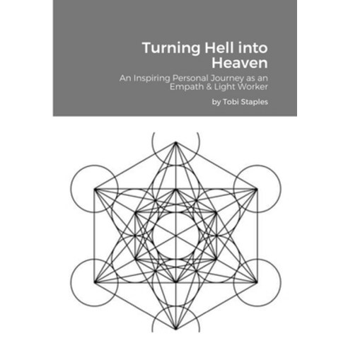 Turning Hell into Heaven: An Inspiring Personal Journey as an Empath & Light Worker Paperback, Lulu.com, English, 9781667172125