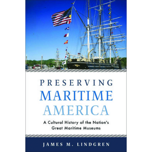 Preserving Maritime America: A Cultural History of the Nation''s Great Maritime Museums Paperback, University of Massachusetts Press