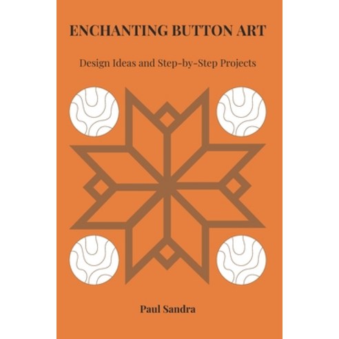 (영문도서) Enchanting Button Art: Design Ideas and Step-by-Step Projects Paperback, Independently Published, English, 9798302627483