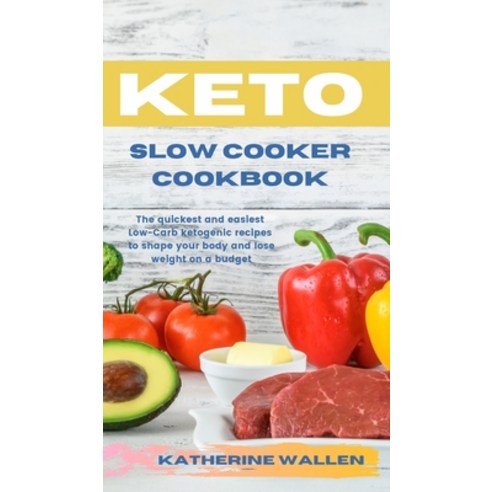 Keto Slow Cooker Cookbook: The quickest and easiest Low-Carb ketogenic recipes to shape your body an... Hardcover, Katherine Wallen, English, 9781914045615