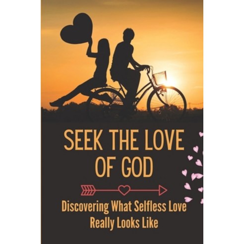 (영문도서) Seek The Love Of God: Discovering What Selfless Love Really Looks Like: Selfless Love Ideas Paperback, Independently Published, English, 9798543806388