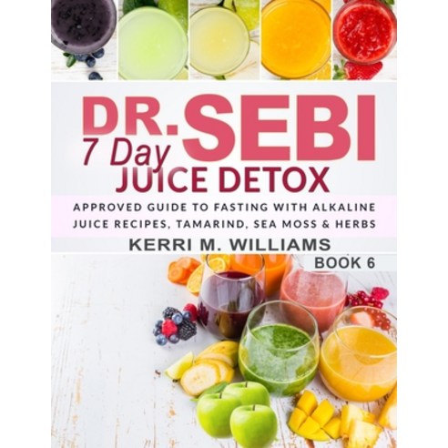 Dr. Sebi 7 Day Juice Detox: The Day by Day Guide to Fasting and Rejuvenation with Alkaline Juice Rec... Paperback, Independently Published, English, 9798694005555