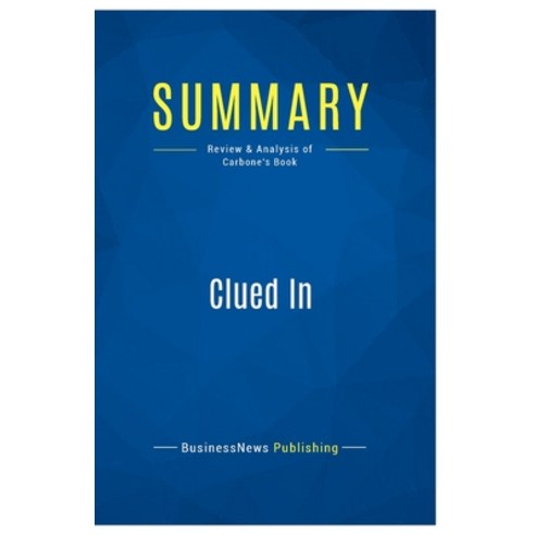 (영문도서) Summary: Clued In: Review and Analysis of Carbone''s Book Paperback, Business Book Summaries, English, 9782511044421