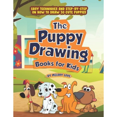The Puppy Drawing Books for Kids: Easy Techniques and Step-by-Step on How to Draw 30 Cute Puppies Paperback, Independently Published