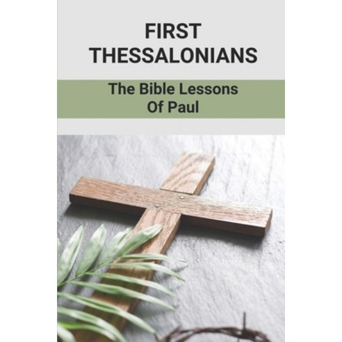 (영문도서) First Thessalonians: The Bible Lessons Of Paul: Religous Commentation Paperback, Independently Published, English, 9798536325568