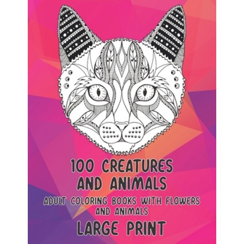 Adult Coloring Books with Flowers and Animals - 100 Creatures and Animals - Large Print Paperback, Independently Published