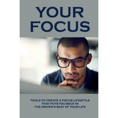 (영문도서) Your Focus: Tools To Create A Focus Lifestyle That Puts You Back In The Driver''s Seat Of Your... Paperback, Independently Published, English, 9798536438190