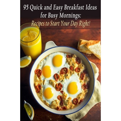 (영문도서) 95 Quick and Easy Breakfast Ideas for Busy Mornings: Recipes to Start Your Day Right! Paperback, Independently Published, English, 9798851301742