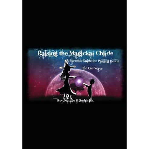 (영문도서) Raising the Magickal Childe: A Parent''s Guide for Passing Down the Old Ways Paperback, Independently Published, English, 9781079195439