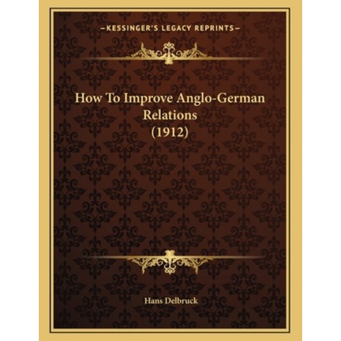 How To Improve Anglo-German Relations (1912) Paperback, Kessinger Publishing