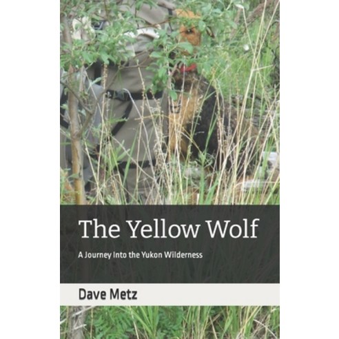 (영문도서) The Yellow Wolf: A Journey Into the Yukon Wilderness Paperback, Independently Published, English, 9798415615971