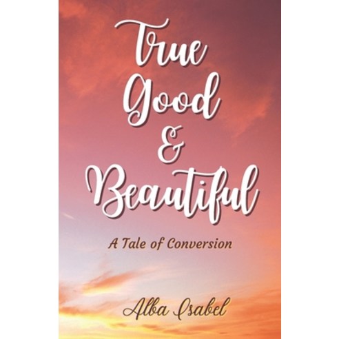 True Good and Beautiful.: A Tale of Conversion. Paperback, Independently Published, English, 9798687607889