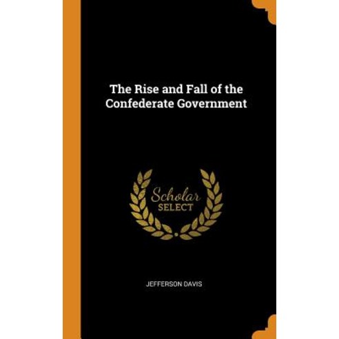 The Rise and Fall of the Confederate Government Hardcover, Franklin Classics