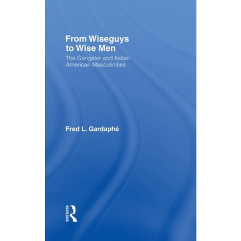 (영문도서) From Wiseguys to Wise Men: The Gangster and Italian American Masculinities Hardcover, Routledge, English, 9780415946476