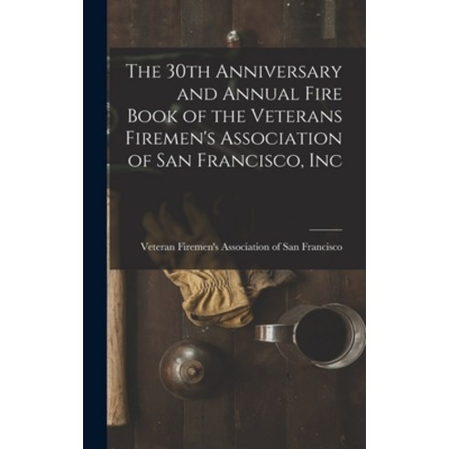 (영문도서) The 30th Anniversary and Annual Fire Book of the Veterans Firemen''s Association of San Franci... Hardcover, Hassell Street Press, English, 9781014354358