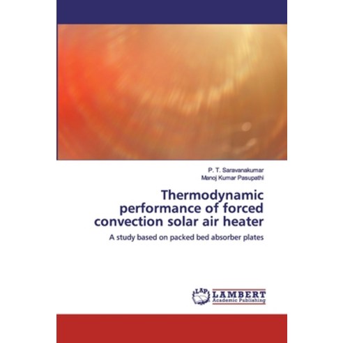 Thermodynamic performance of forced convection solar air heater Paperback, LAP Lambert Academic Publishing