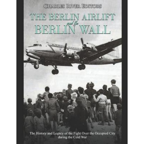 (영문도서) The Berlin Airlift and Berlin Wall: The History and Legacy of the Fight Over the Occupied Cit... Paperback, Independently Published, English, 9781098732851