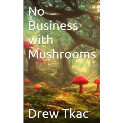 (영문도서) No Business with Mushrooms: Small Town Boy Battles Big Pharma Paperback, Independently Published, English, 9798880283514