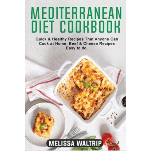 (영문도서) Mediterranean Diet Cookbook: Quick & Healthy Recipes That Anyone Can Cook at Home. Beef & Che... Paperback, Melissa Waltrip, English, 9781803074146