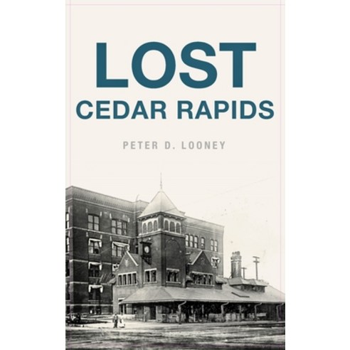 Lost Cedar Rapids Hardcover, History Press Library Editions