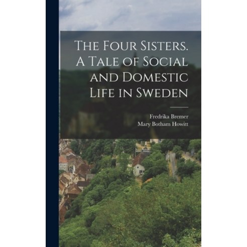 (영문도서) The Four Sisters. A Tale of Social and Domestic Life in Sweden Hardcover, Legare Street Press, English, 9781018302812