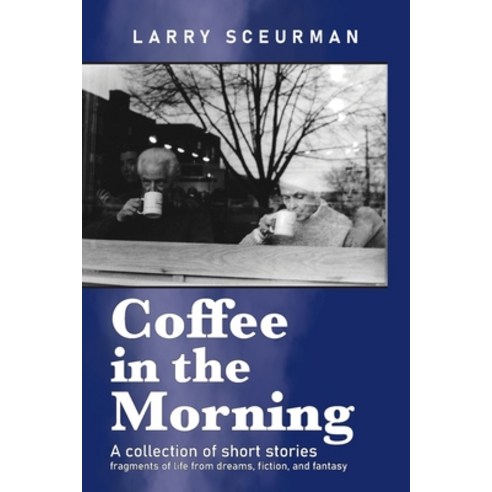 (영문도서) Coffee in the Morning a collection of short stories: fragments of life from dreams fiction ... Paperback, Parisian Phoenix Publishing, English, 9781957863092