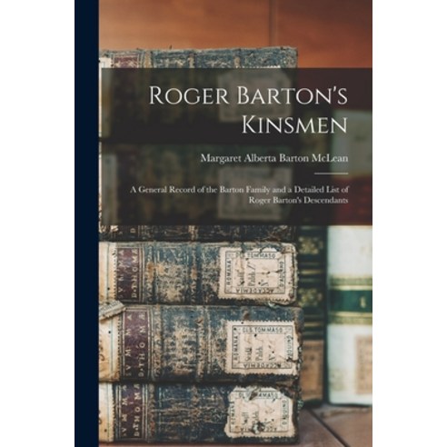 (영문도서) Roger Barton''s Kinsmen: a General Record of the Barton Family and a Detailed List of Roger Ba... Paperback, Hassell Street Press, English, 9781013884085