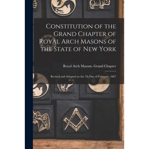 (영문도서) Constitution of the Grand Chapter of Royal Arch Masons of the State of New York: Revised and ... Paperback, Legare Street Press, English, 9781014505453