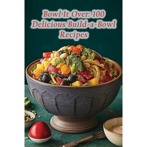 (영문도서) Bowl It Over: 100 Delicious Build-a-Bowl Recipes Paperback, Independently Published, English, 9798859882960