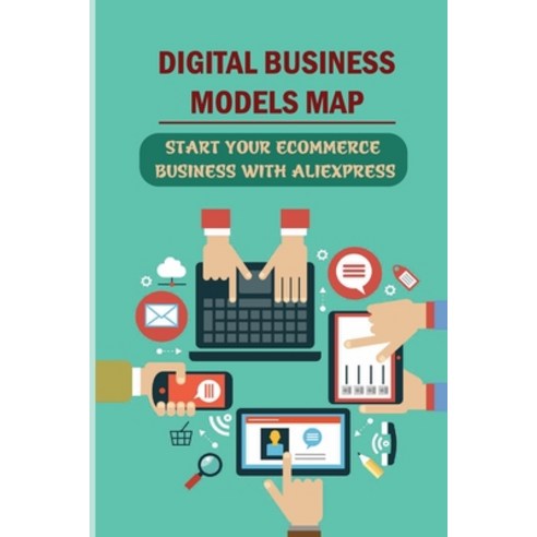 (영문도서) Digital Business Models Map: Start Your Ecommerce Business With Aliexpress: How To Never Worr... Paperback, Independently Published, English, 9798548436641