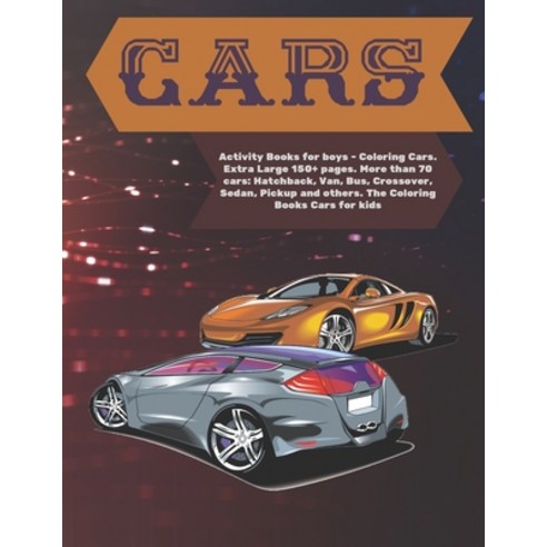 Activity Books for boys - Coloring Cars. Extra Large 150+ pages. More than 70 cars: Hatchback Van ... Paperback, Independently Published
