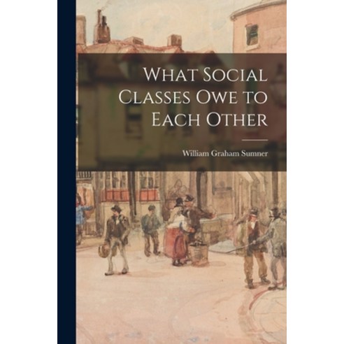 (영문도서) What Social Classes Owe to Each Other Paperback, Legare Street Press, English, 9781015400436