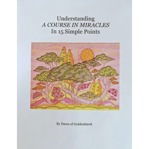 Understanding A Course In Miracles in 15 Simple Points: Quickly Learn the Philosophy of A Course In ... Paperback, Independently Published, English, 9798688413045