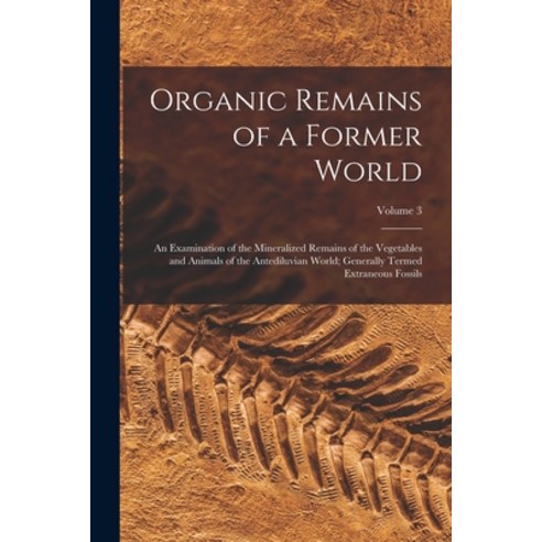 (영문도서) Organic Remains of a Former World: An Examination of the Mineralized Remains of the Vegetable... Paperback, Legare Street Press, English, 9781019041864